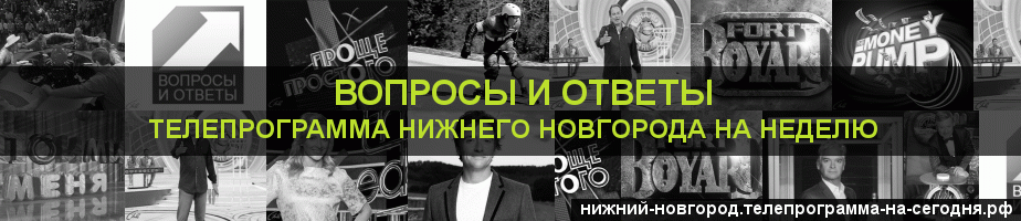 Телепрограмма на неделю канала Вопросы и Ответы, Нижний Новгород