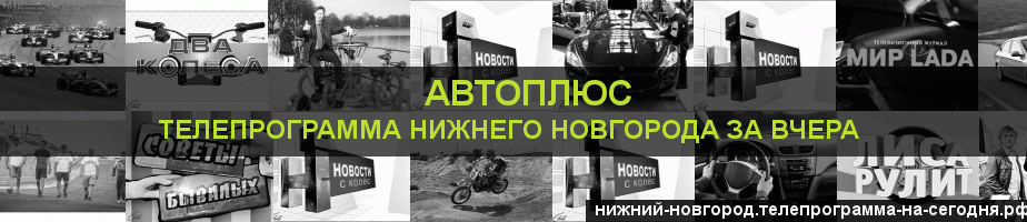 Телепрограмма за вчера канала Автоплюс, Нижний Новгород