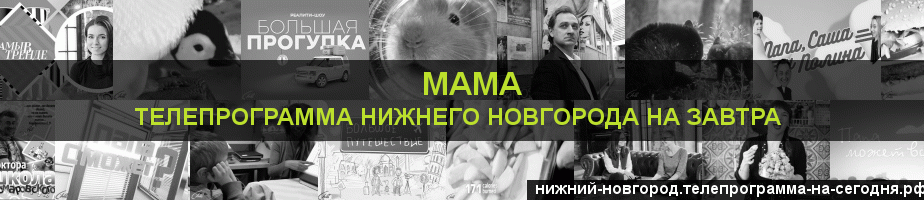 Телепрограмма на завтра канала Мама, Нижний Новгород