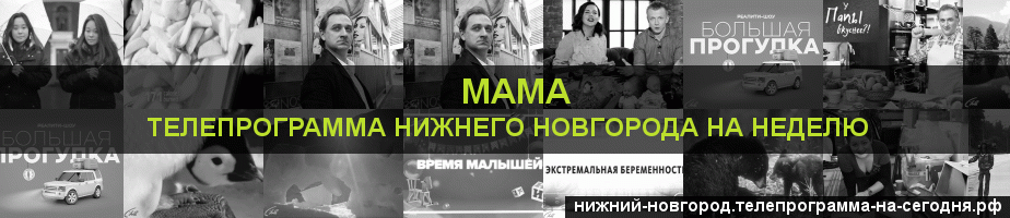 Телепрограмма на неделю канала Мама, Нижний Новгород
