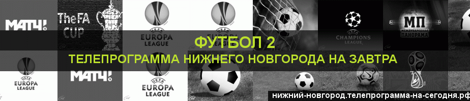 Телепрограмма на завтра канала Футбол 2, Нижний Новгород