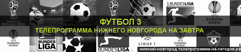 Телепрограмма на завтра канала Футбол 3, Нижний Новгород