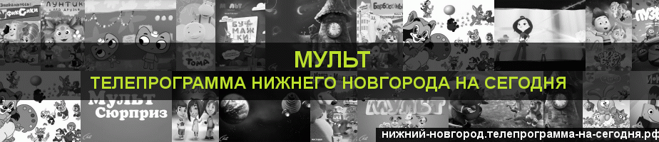 Телепрограмма на сегодня канала Мульт, Нижний Новгород