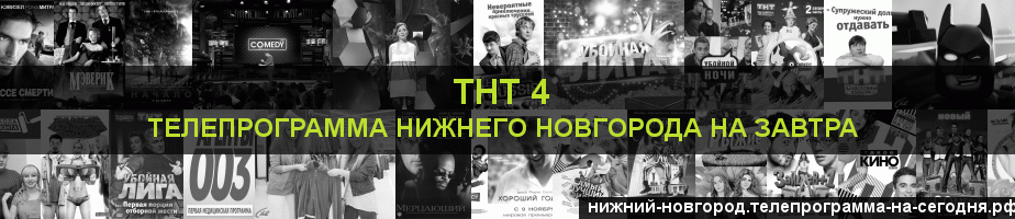 Телепрограмма на завтра канала ТНТ 4, Нижний Новгород
