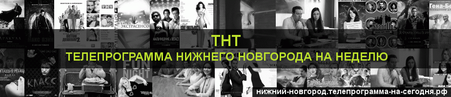 Телепрограмма на неделю канала ТНТ, Нижний Новгород