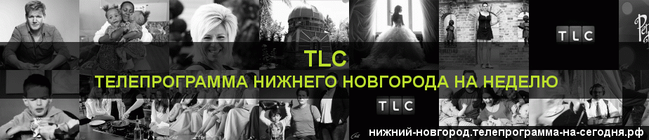 Телепрограмма на неделю канала TLC, Нижний Новгород