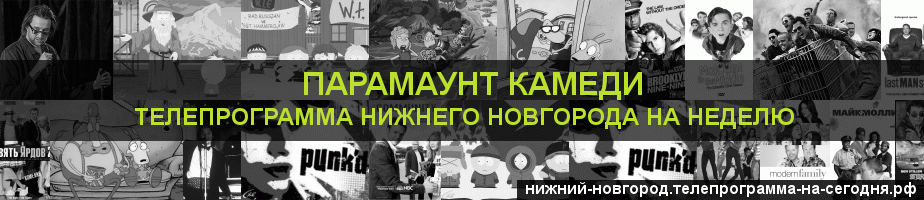 Телепрограмма на неделю канала Парамаунт Камеди, Нижний Новгород