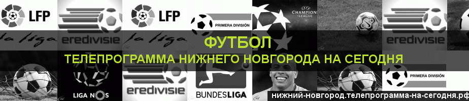 Телепрограмма на сегодня канала Футбол, Нижний Новгород