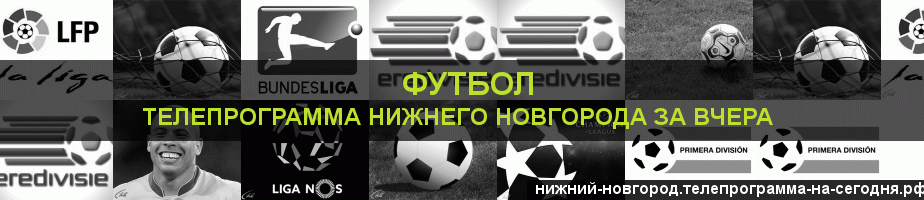 Телепрограмма за вчера канала Футбол, Нижний Новгород